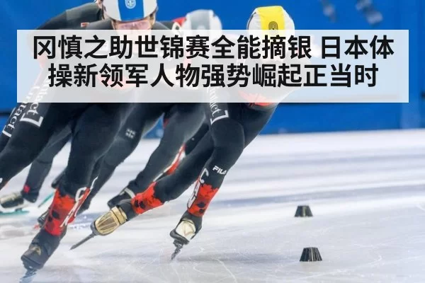冈慎之助世锦赛全能摘银 日本体操新领军人物强势崛起正当时